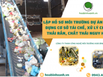 LẬP HỒ SƠ MÔI TRƯỜNG DỰ ÁN XÂY DỰNG CƠ SỞ TÁI CHẾ, XỬ LÝ CHẤT THẢI RẮN, CHẤT THẢI NGUY HẠI