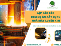 LẬP BÁO CÁO ĐÁNH GIÁ TÁC ĐỘNG MÔI TRƯỜNG DỰ ÁN XÂY DỰNG NHÀ MÁY LUYỆN KIM