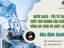 NƯỚC SẠCH – YẾU TỐ THEN CHỐT CHO NGÀNH SẢN XUẤT ĐỒ UỐNG AN TOÀN VÀ CHẤT LƯỢNG